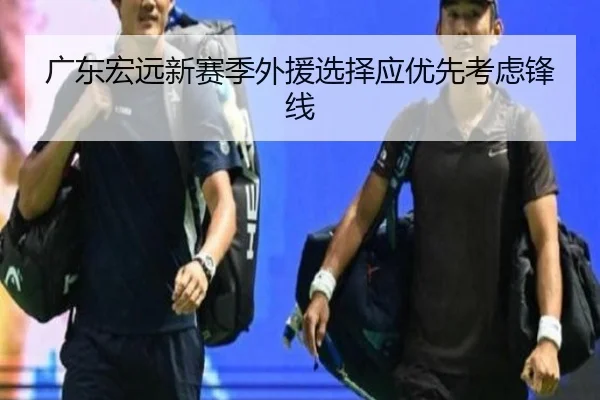 广东宏远新赛季外援选择应优先考虑锋线